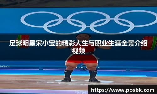 足球明星宋小宝的精彩人生与职业生涯全景介绍视频